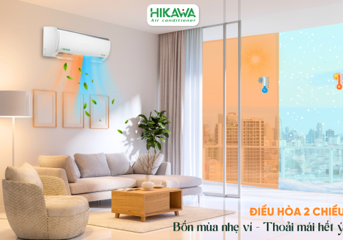 💗 ĐIỀU HÒA 2 CHIỀU HIKAWA – AN TÂM KIẾN TẠO TỔ ẤM AN LÀNH